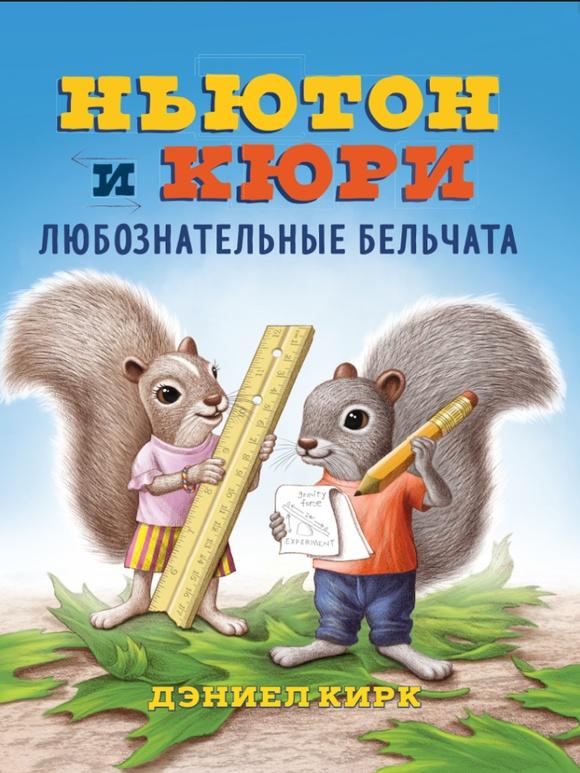 Ньютон и Кюри: любознательные бельчата/ Дэниел Кирк