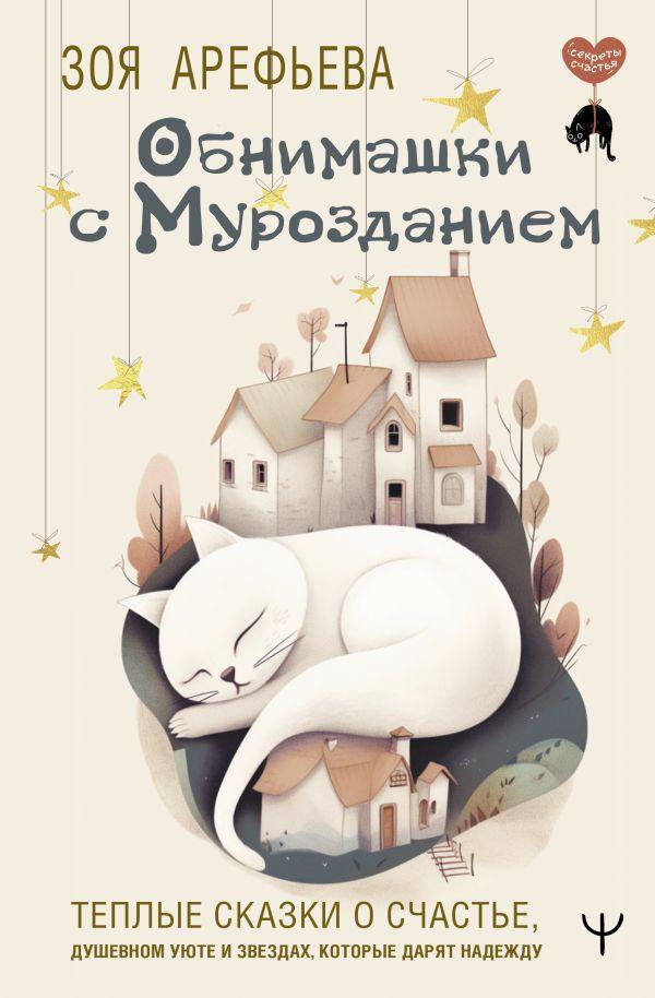 Обнимашки с мурозданием. Теплые сказки о счастье, душевном уюте и звездах, которые дарят надежду/ Арефьева Зоя Владимировна