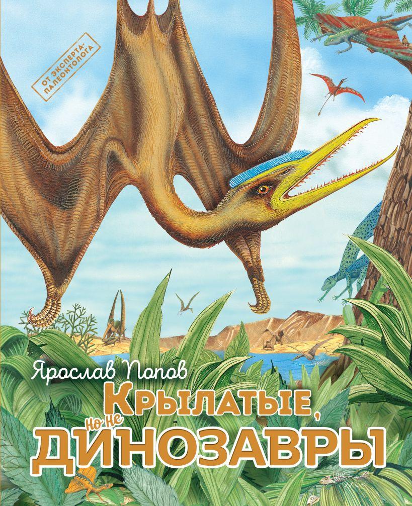 Крылатые, но не динозавры/ Ярослав Попов