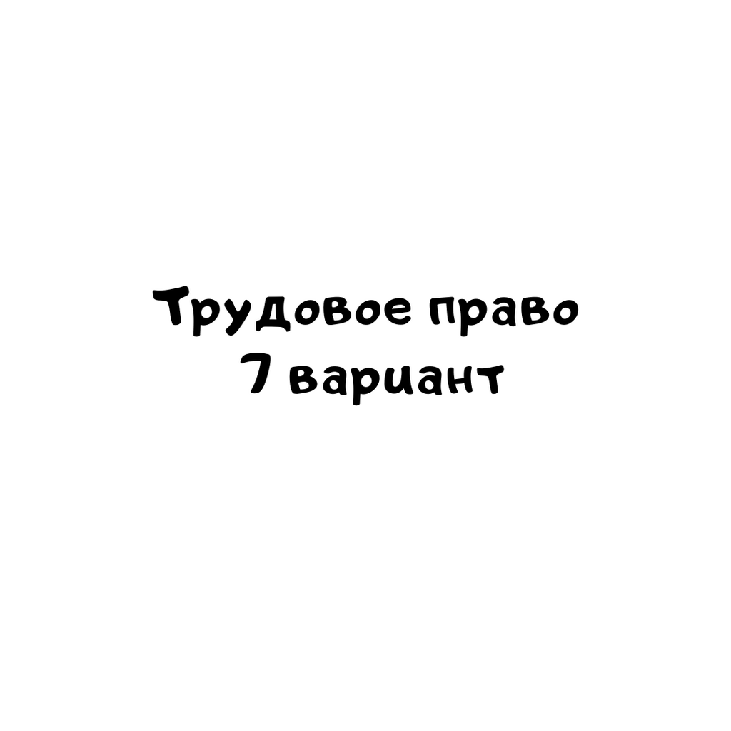 Трудовое право 7 вариант