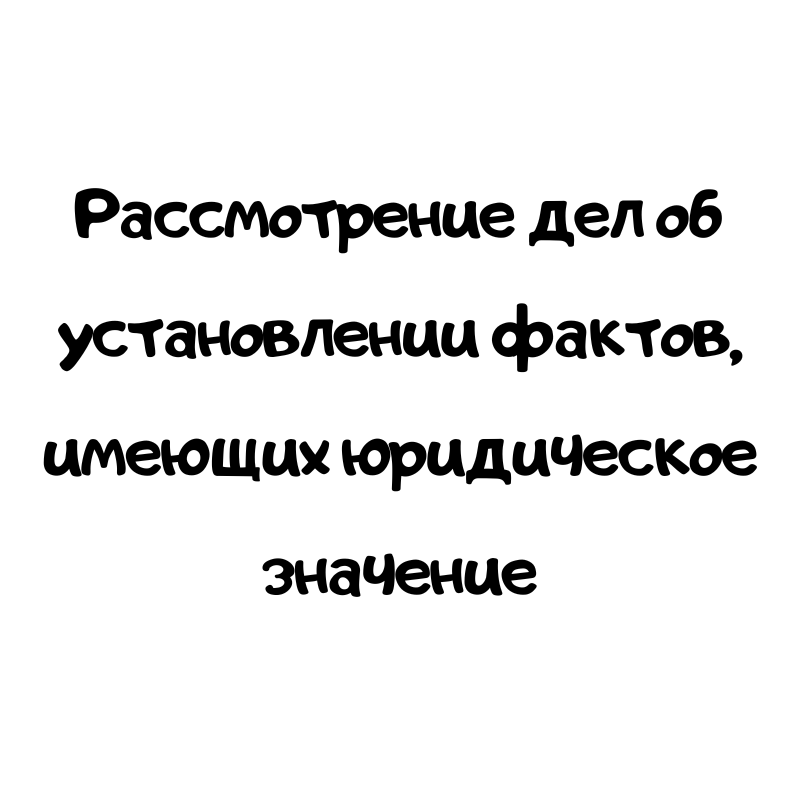 Рассмотрение дел об установлении фактов, имеющих юридическое значение