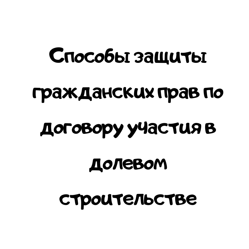Способы защиты гражданских прав по договору участия в долевом строительстве