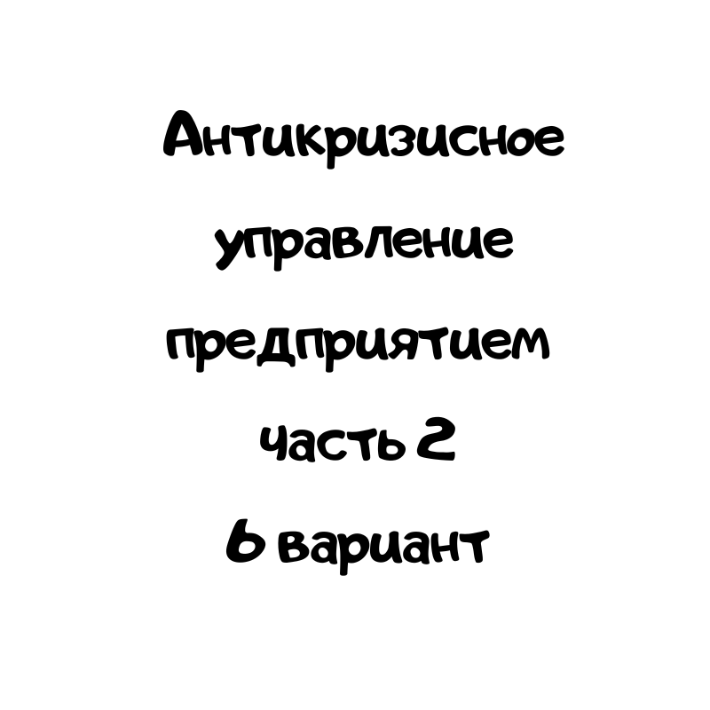 Антикризисное управление предприятием часть 2 6 вариант