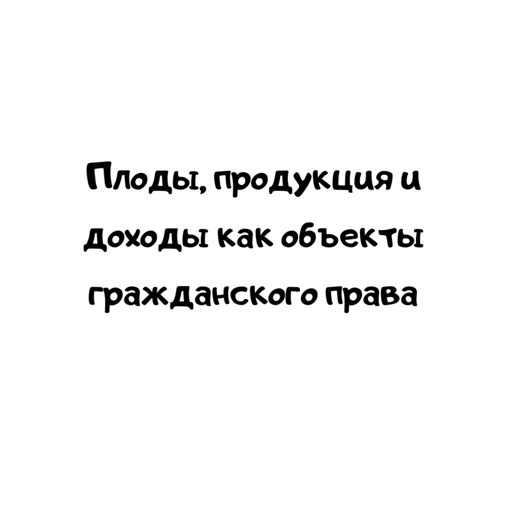 Плоды, продукция и доходы как объекты гражданского права