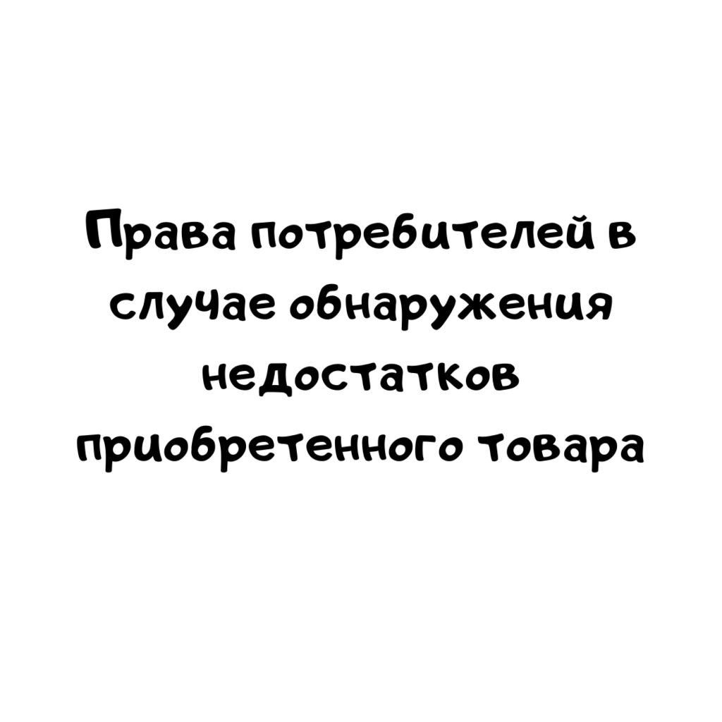 Права потребителей в случае обнаружения недостатков приобретенного товара