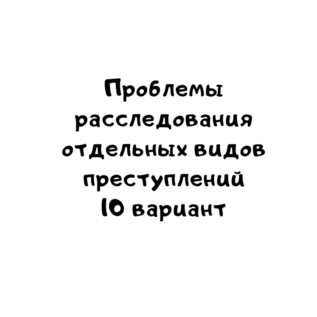 Проблемы расследования отдельных видов преступлений 10 вариант