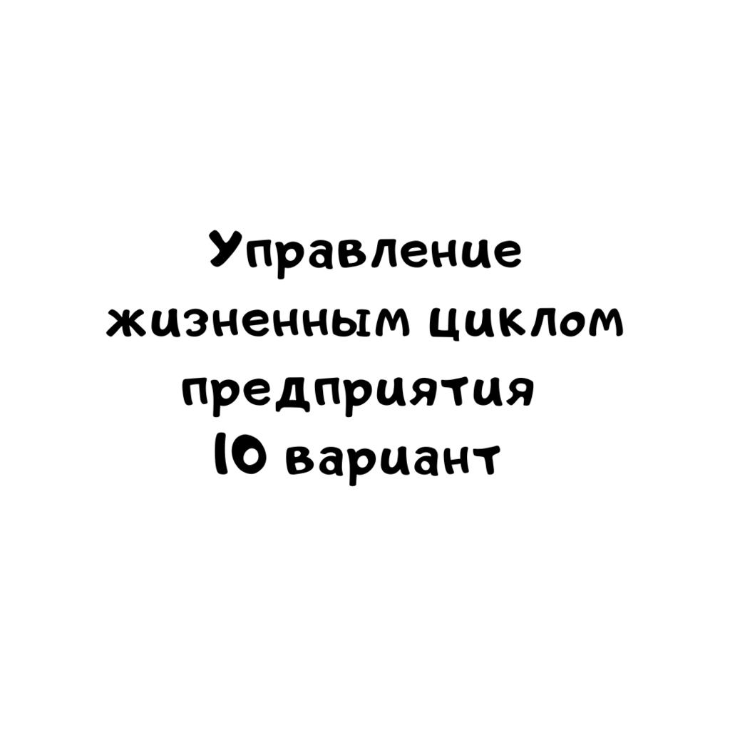 Управление жизненным циклом предприятия 10 вариант-1