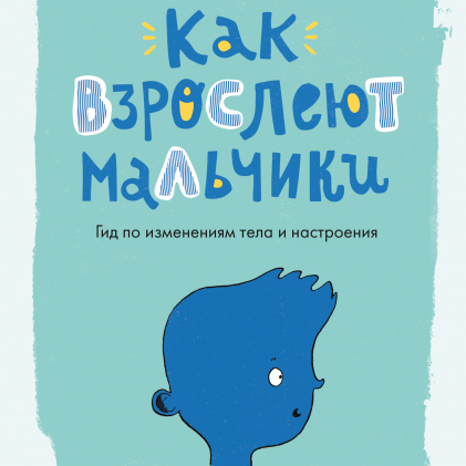 " Как взрослеют мальчики  Гид по изменениям тела и настроения", Фил Уилкинсон