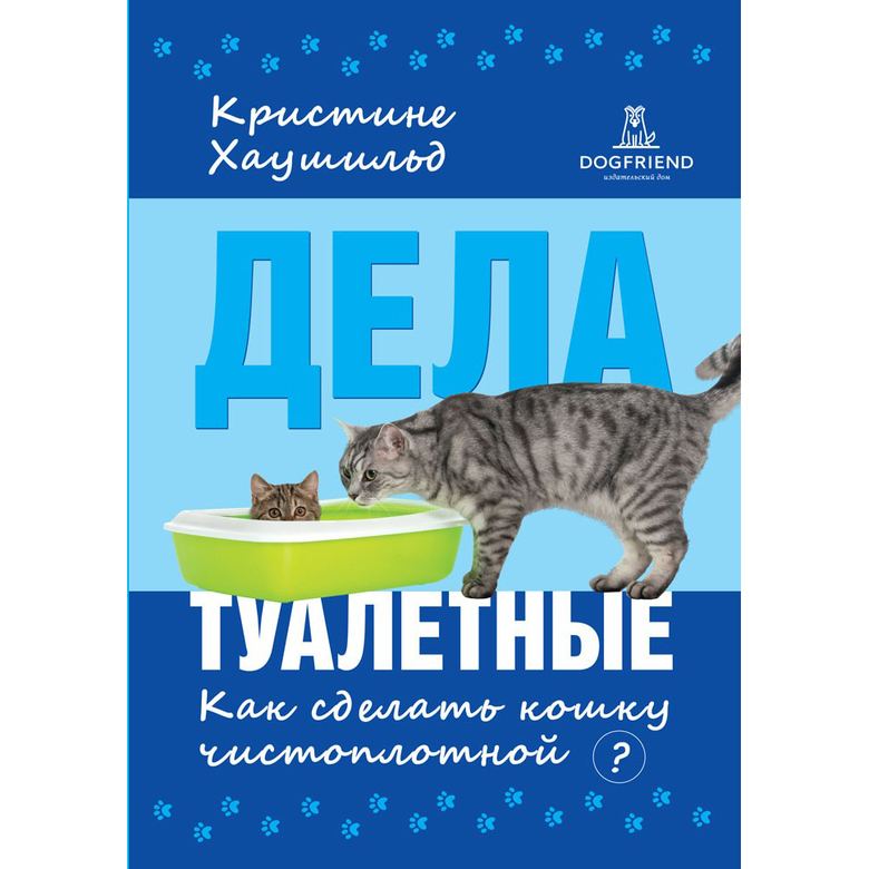 Кристине Хаушильд. Дела туалетные. Как сделать кошку чистоплотной?