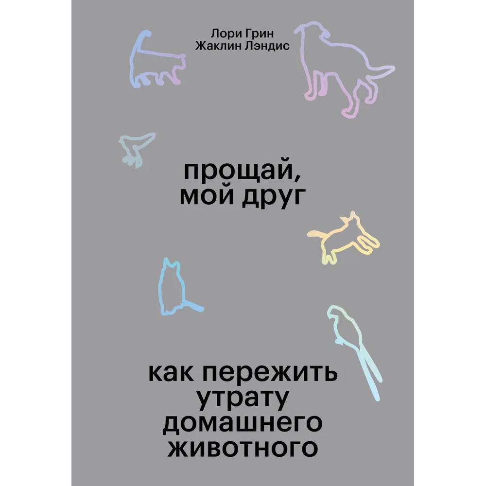 ПРОЩАЙ, МОЙ ДРУГ. Как пережить утрату домашнего животного (Лори Грин, Жаклин Лэндис)