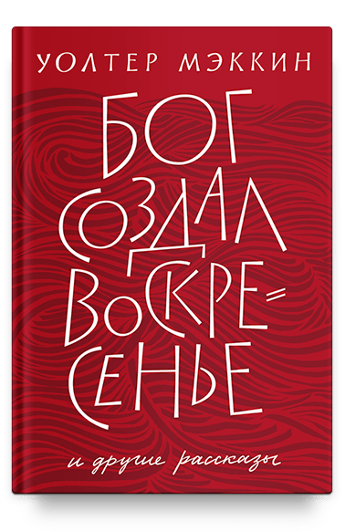 Бог создал воскресенье и другие рассказы/ Уолтер Мэккин