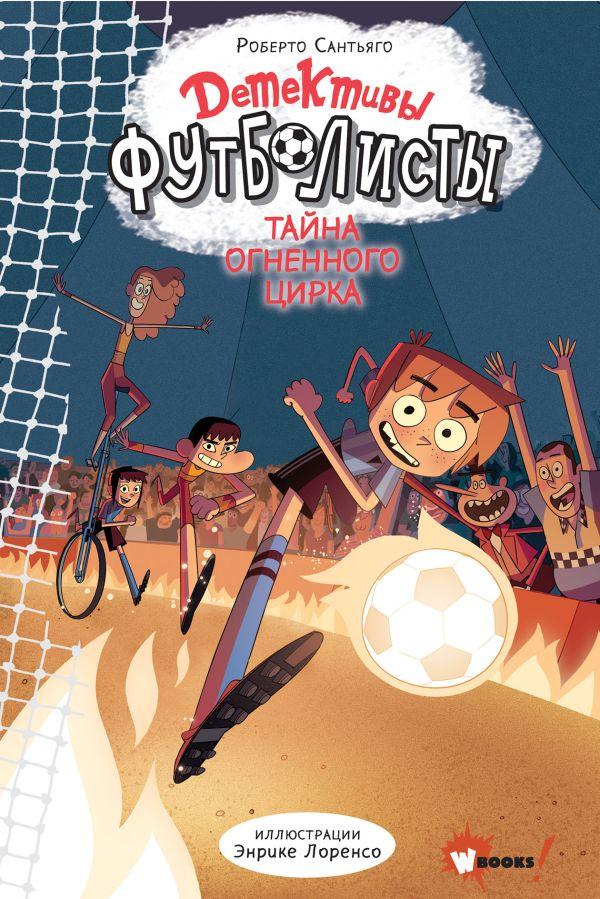 Детективы-футболисты. Тайна огненного цирка/ Сантьяго Роберто, Лоренсо Энрике