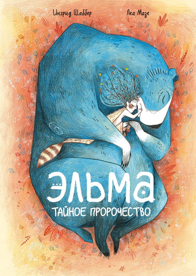 Эльма. Тайное пророчество Трогательная история об озорной девочке, воспитанной мудрым медведем в диком лесу/ Ингрид Шаббер, Леа Мазе