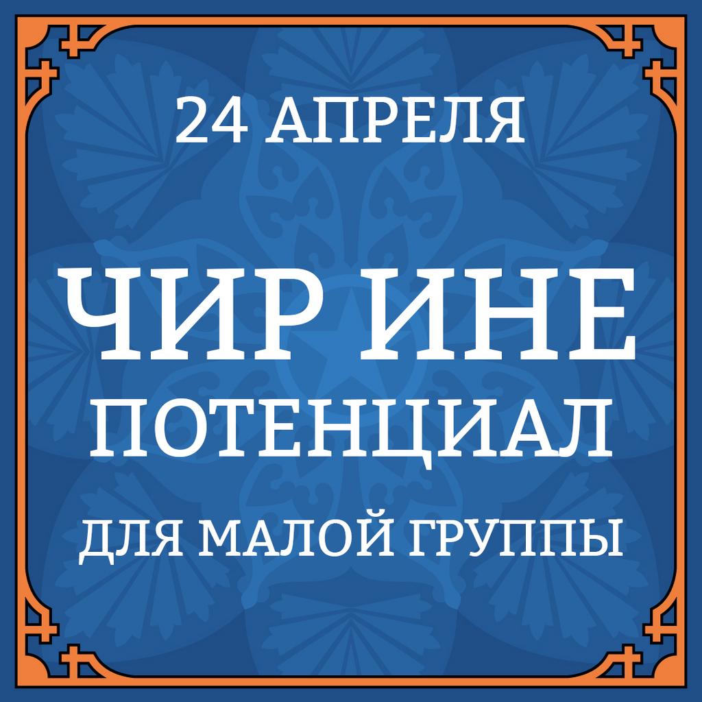 24 АПРЕЛЯ "ЧИР ИНЕ, ПОТЕНЦИАЛ" для малой группы