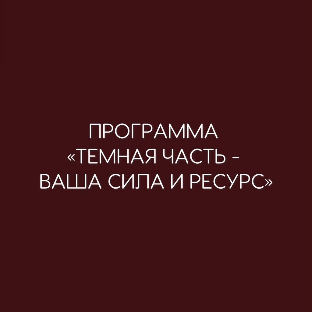 ПРОГРАММА "ТЕМНАЯ ЧАСТЬ - ВАША СИЛА И РЕСУРС"