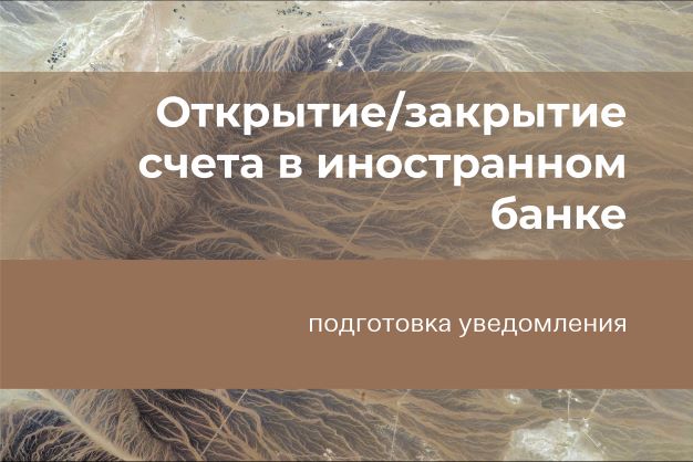 Подготовка уведомления об открытии/закрытии счета в иностранном банке