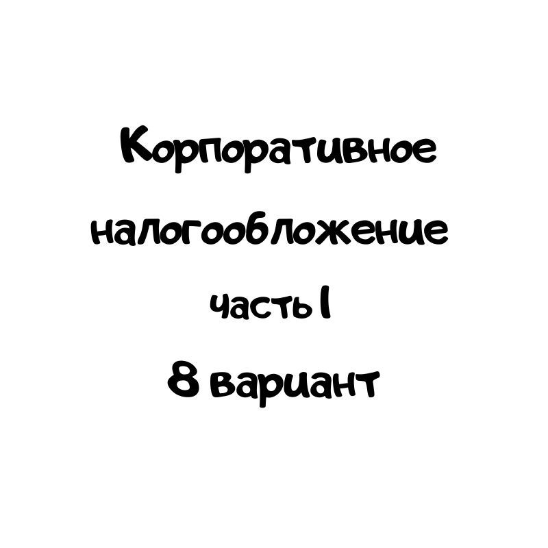 Корпоративное налогообложение 8 вариант часть 1
