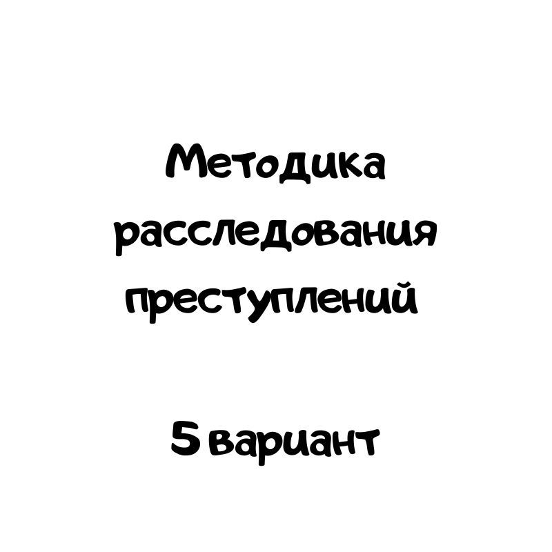 Методика расследования преступлений   5 вариант
