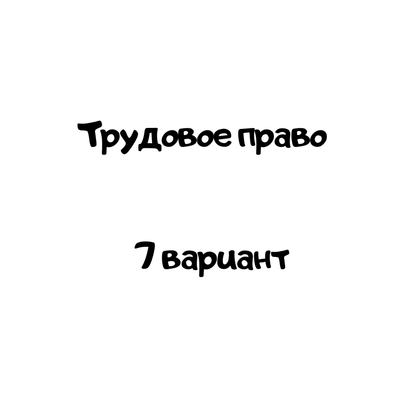 Трудовое право 7 вариант