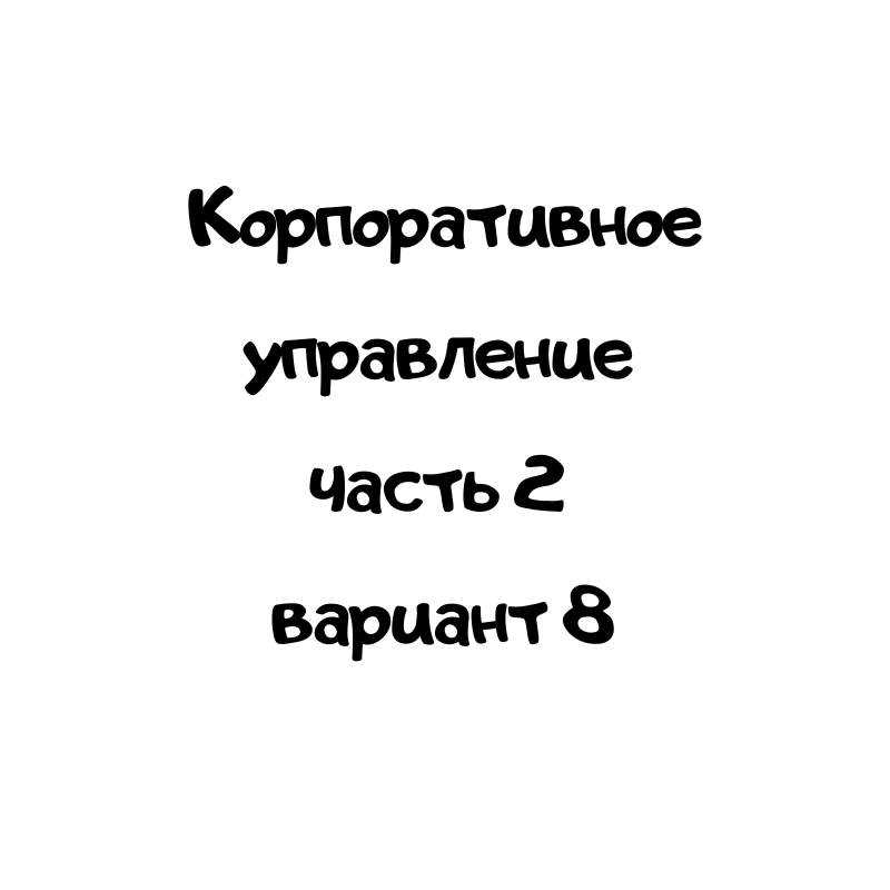 Корпоративное управление часть 2 вариант 8