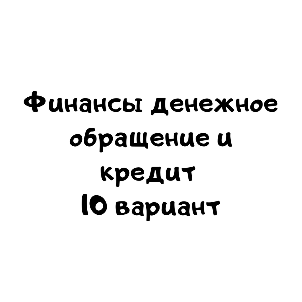 Финансы денежное обращение и кредит 10 вариант