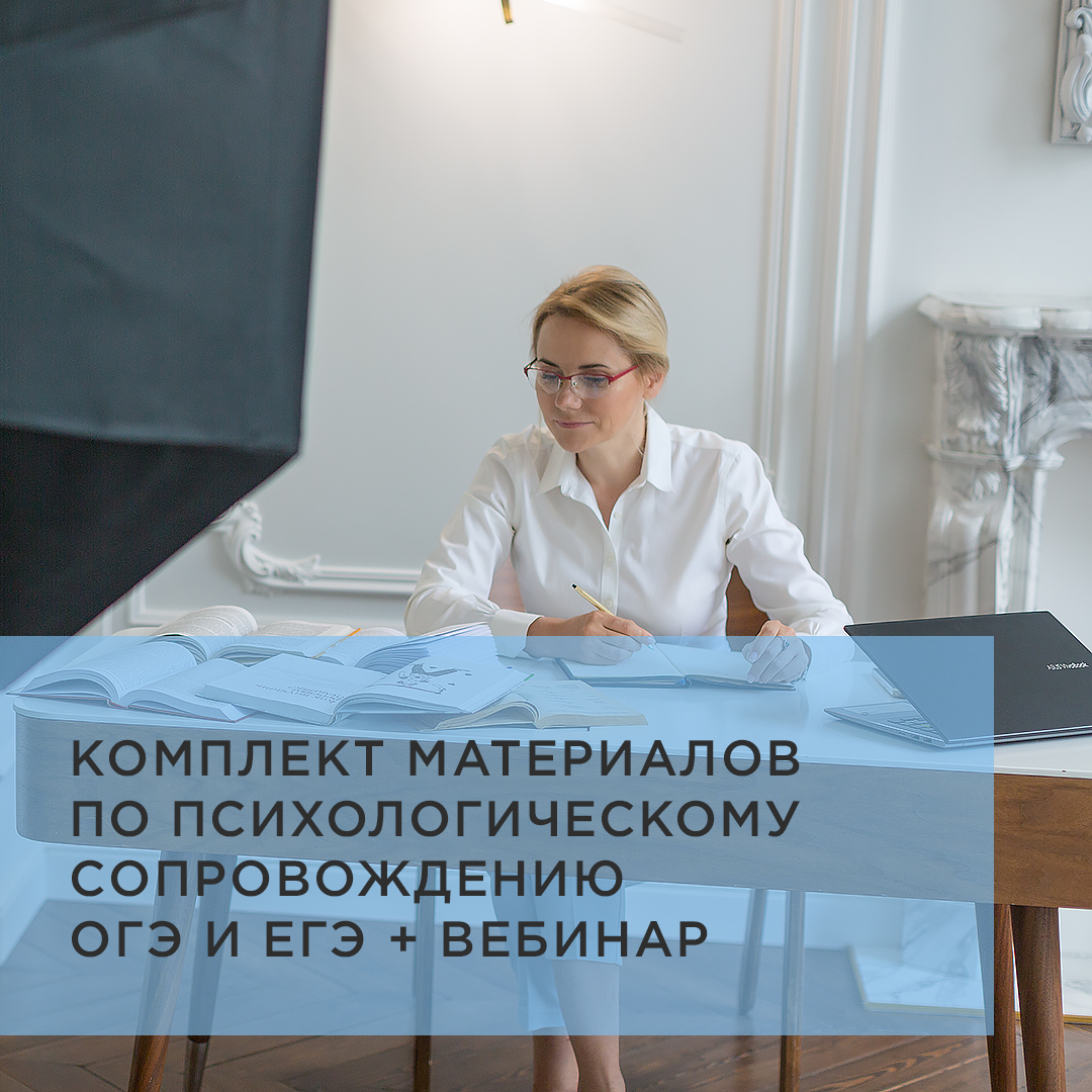КОМПЛЕКТ МАТЕРИАЛОВ ПО ПСИХОЛОГИЧЕСКОМУ  СОПРОВОЖДЕНИЮ  ОГЭ И ЕГЭ + ВЕБИНАР