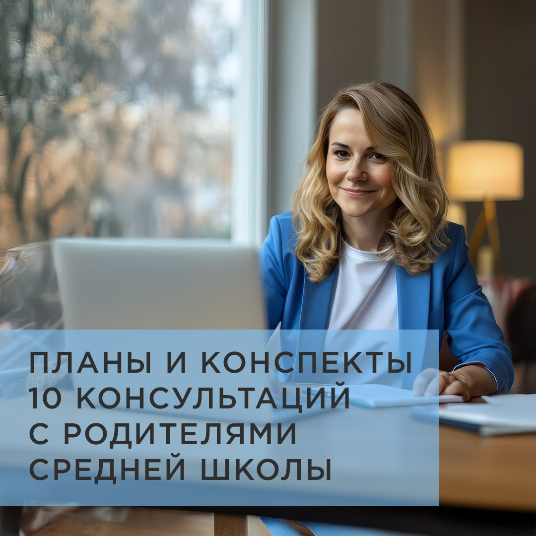 Планы и конспекты 10 консультаций с родителями средней школы