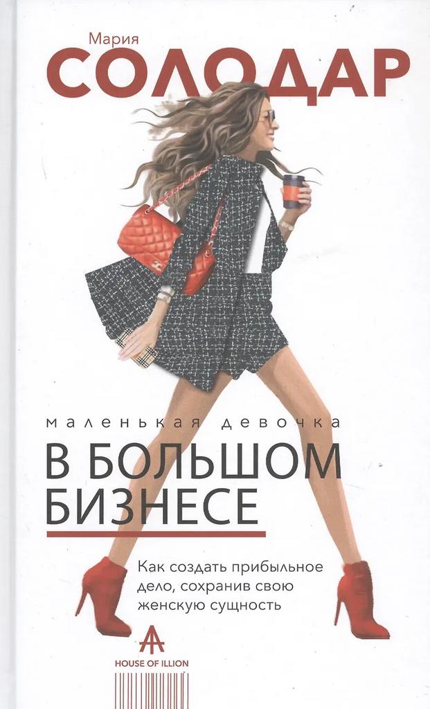 Мария Солодар. Маленькая девочка в большом бизнесе. Как создать прибыльное дело сохранив свою женскую сущность