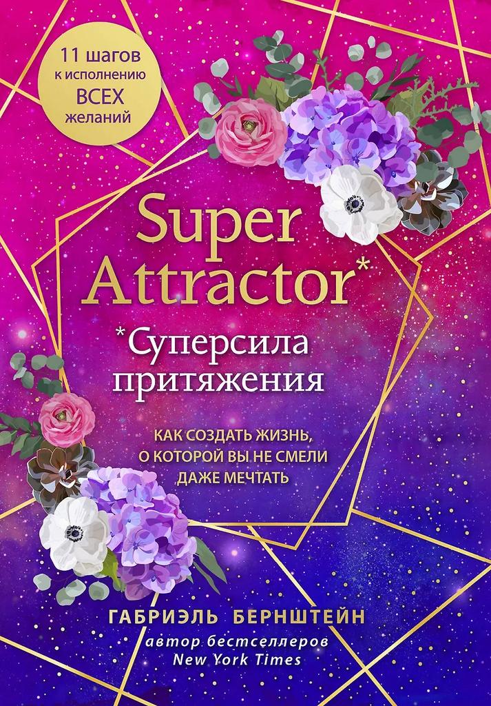 Галия Бернштейн. Super Attractor. Суперсила притяжения. Как создать жизнь, о которой вы не смели даже мечтать