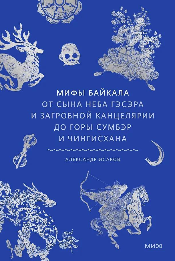 Александр Исаков. Мифы Байкала. От сына неба Гэсэра и загробной канцелярии до горы Сумбэр и Чингисхана