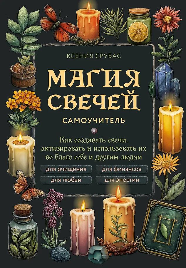 Ксения Срубас. Магия свечей. Самоучитель. Как создавать свечи, активировать и использовать их во благо себе и другим людям