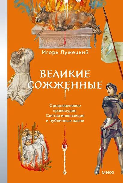 Игорь Лужецкий. Великие сожженные. Средневековое правосудие, святая инквизиция и публичные казни