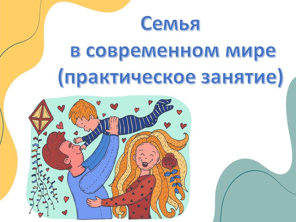 Презентация Семья в современном мире (практическое занятие)