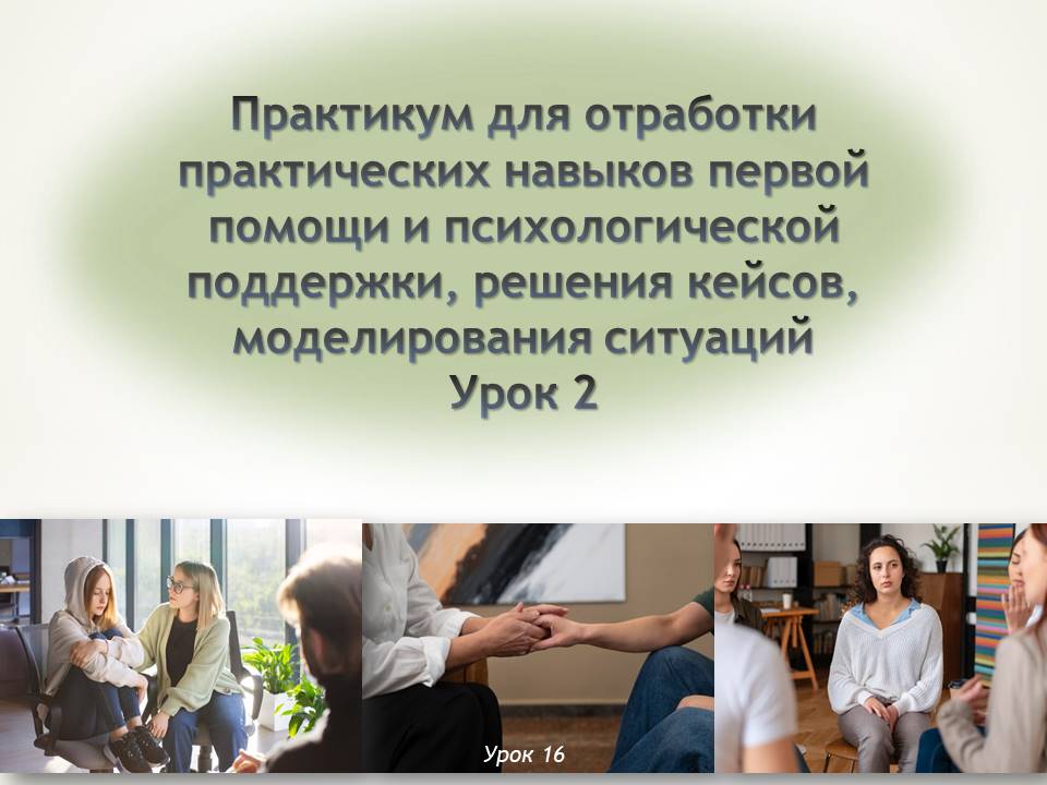 Презентация к уроку ОБЗР 9 класс "Урок 2. Практикум для отработки практических навыков первой помощи и психологической поддержки, решения кейсов, моделирования ситуаций"