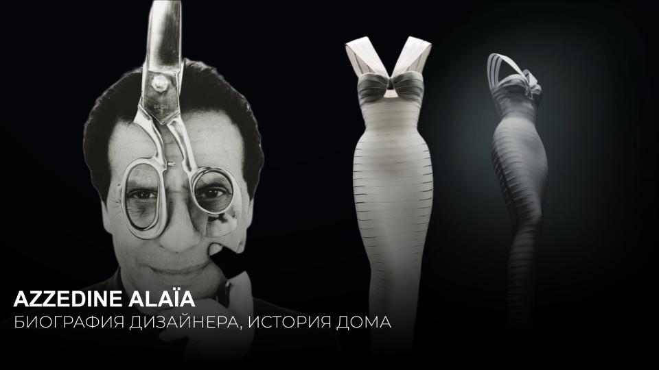 AZZEDINE ALAÏA. МАСТЕР ОБЛЕГАЮЩЕГО ПЛАТЬЯ. БИОГРАФИЯ ДИЗАЙНЕРА В ДНК БРЕНДА