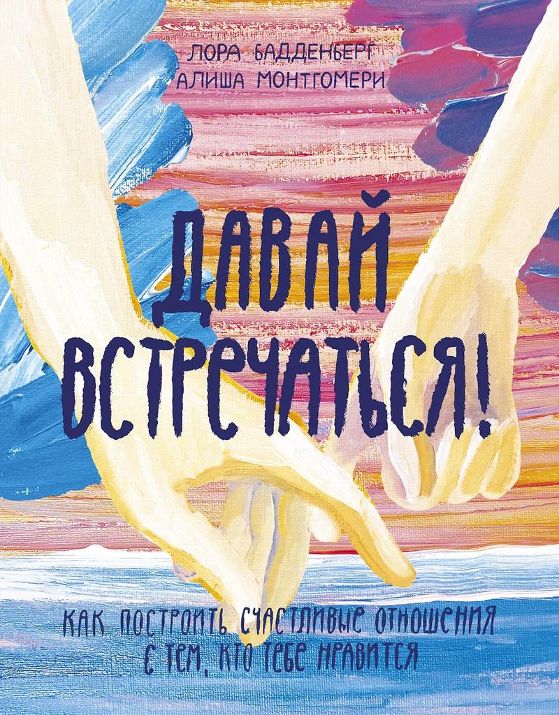 Лора Бадденберг. Давай встречаться! Как построить счастливые отношения с тем, кто тебе нравится