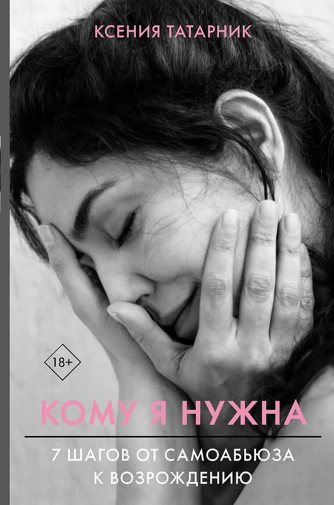 Ксения Татарник. Кому я нужна. 7 шагов от самоабьюза к возрождению