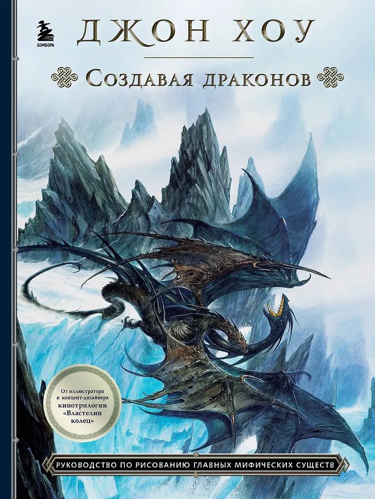 Джон Хоу. Создавая драконов. Руководство по рисованию главных мифических существ