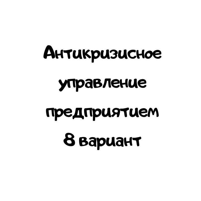 Антикризисное управление предприятием 8 вариант