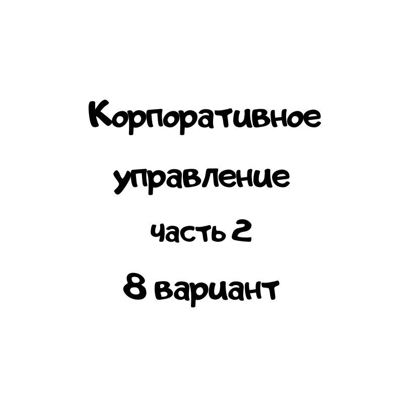Корпоративное управление 8 вариант часть 2