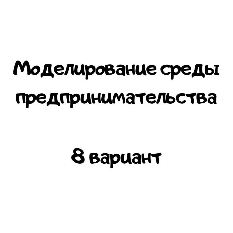 Моделирование среды предпринимательства  8 вариант