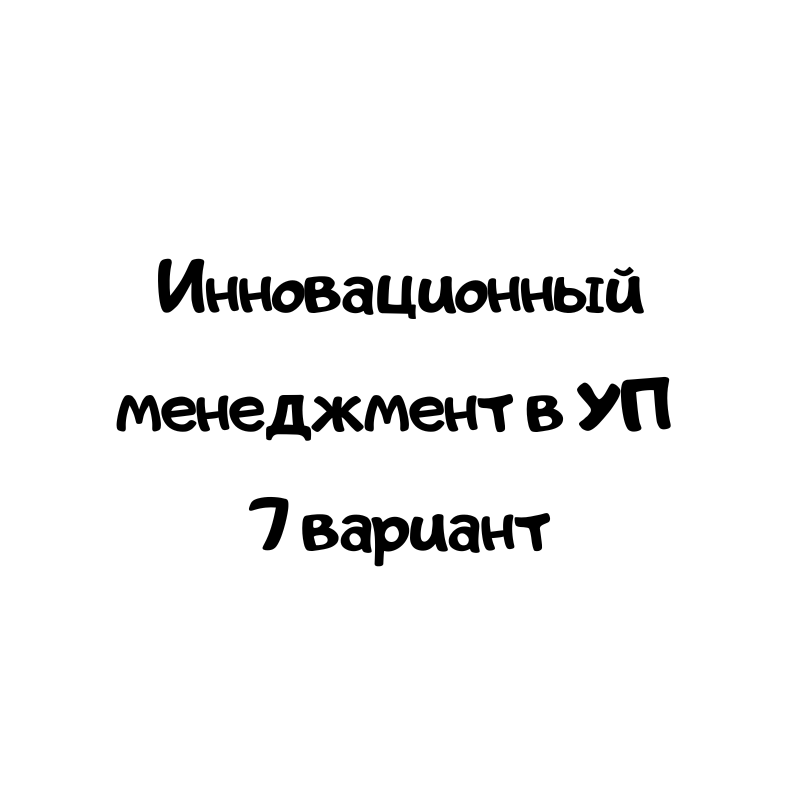 Инновационный менеджмент в УП 7 вариант
