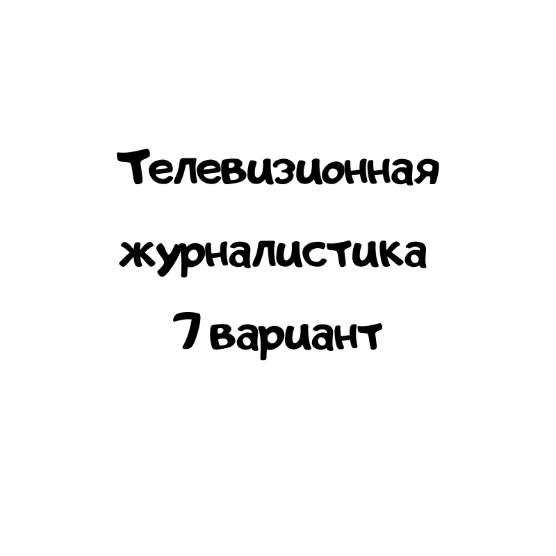 Телевизионная журналистика 7 вариант