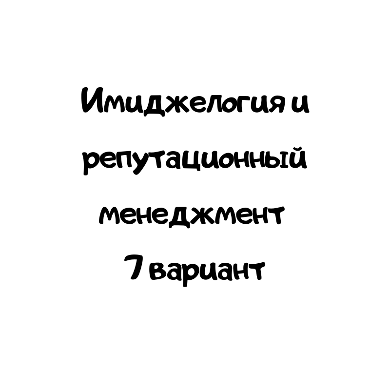 Имиджелогия и репутационный менеджмент 7 вариант