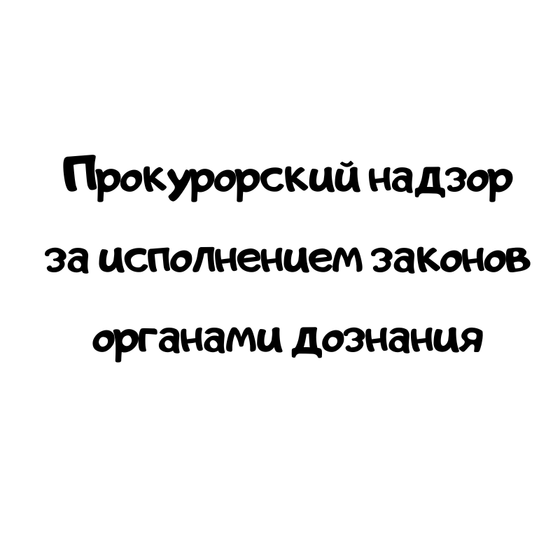 Прокурорский надзор за исполнением законов органами дознания