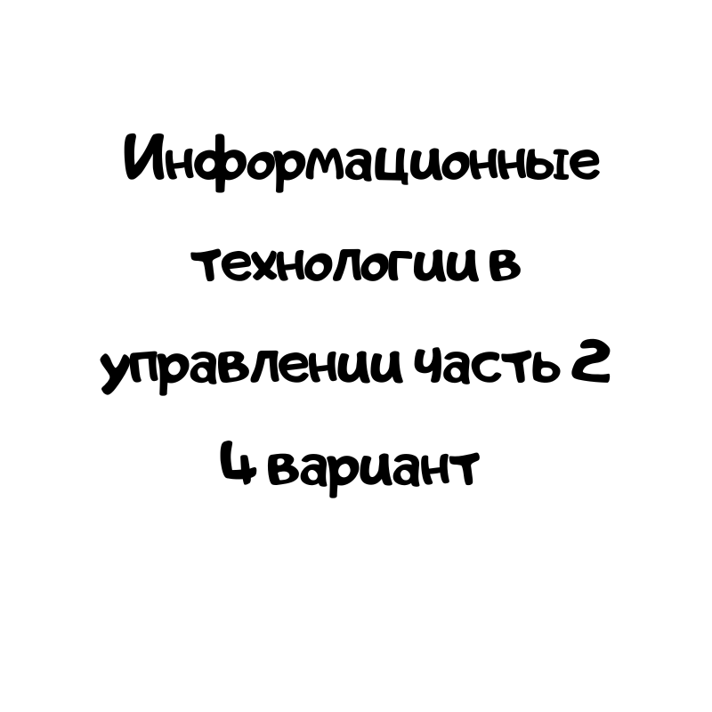 Информационные технологии в управлении часть 4 вариант