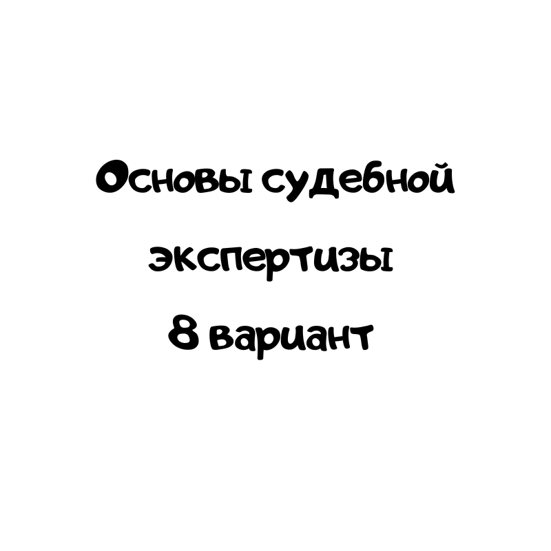 Основы судебной экспертизы 8 вариант