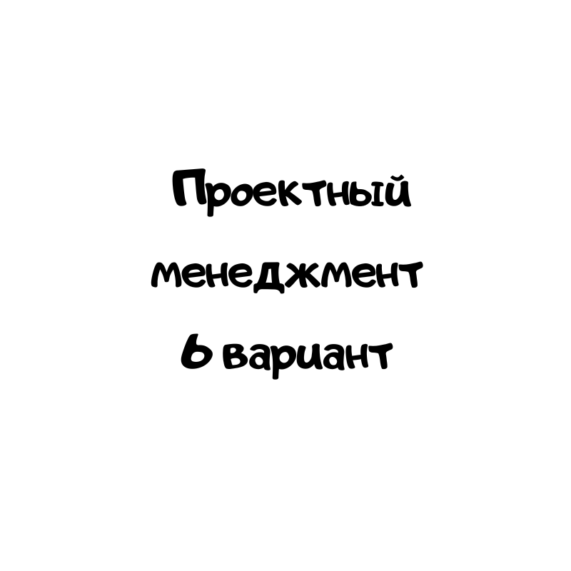 Проектный менеджмент 6 вариант