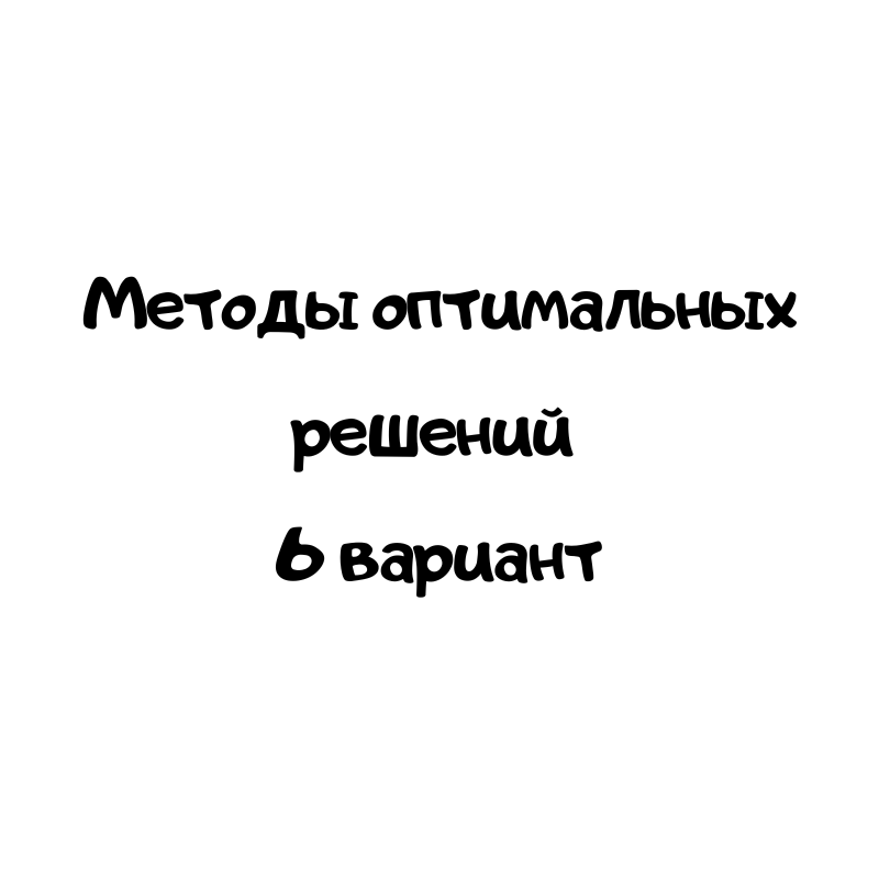 Методы оптимальных решений 6 вариант