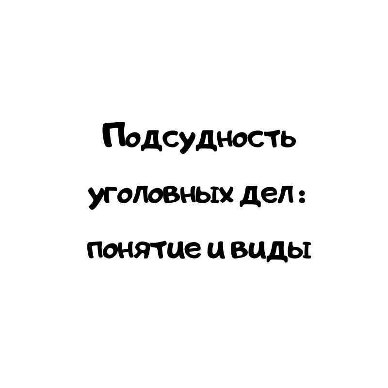 Подсудность уголовных дел: понятие и виды